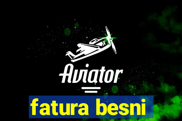 fatura besni